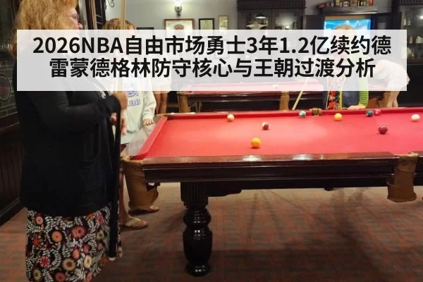 2026NBA自由市场勇士3年1.2亿续约德雷蒙德格林防守核心与王朝过渡分析